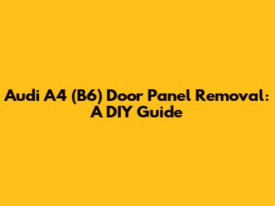 Audi A4 (B6) Door Panel Removal: A DIY Guide