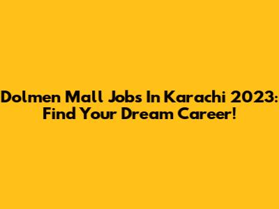Dolmen Mall Jobs In Karachi 2023: Find Your Dream Career!