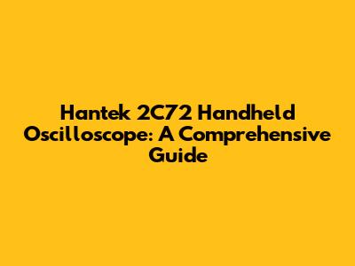 Hantek 2C72 Handheld Oscilloscope: A Comprehensive Guide