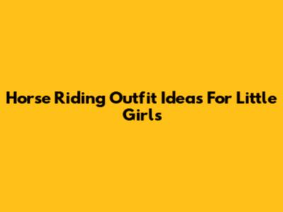 Horse Riding Outfit Ideas For Little Girls
