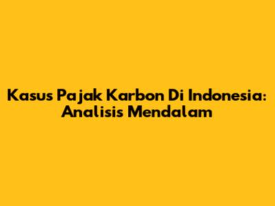 Kasus Pajak Karbon Di Indonesia: Analisis Mendalam