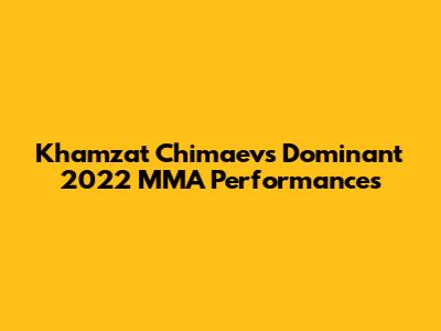 Khamzat Chimaev's Dominant 2022 MMA Performances
