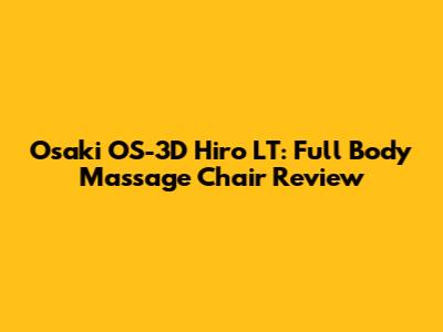 Osaki OS-3D Hiro LT: Full Body Massage Chair Review
