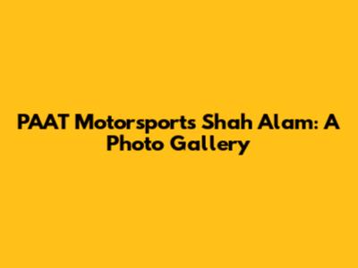 PAAT Motorsports Shah Alam: A Photo Gallery
