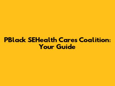 PBlack SEHealth Cares Coalition: Your Guide