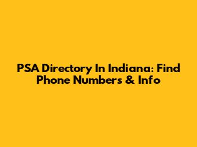 PSA Directory In Indiana: Find Phone Numbers & Info