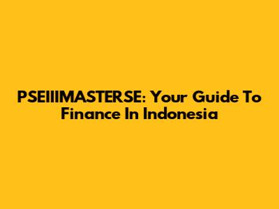 PSEIIIMASTERSE: Your Guide To Finance In Indonesia