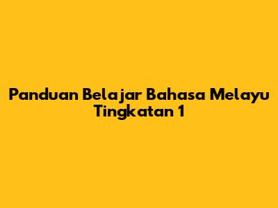 Panduan Belajar Bahasa Melayu Tingkatan 1